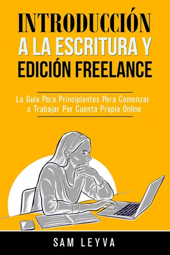 Introducción a la Escritura y Edición Freelance: La Guía Para Principiantes Para Comenzar a Trabajar Por Cuenta Propia Online (Spanish Edition)