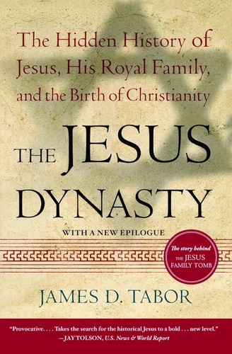 The Jesus Dynasty The Hidden History of Jesus, His Royal Family, and the Birth of Christianity