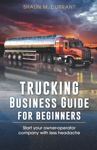 Trucking Business Guide for Beginners Start Your Owner-Operator Company With Less Headache (Business Guides for Beginners)
