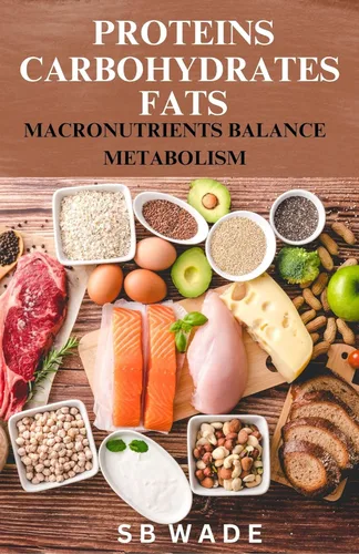 Proteins, Carbohydrates, & Fats Macronutrients Balance & Metabolism