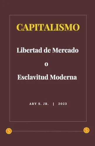 Capitalismo Libertad de Mercado o Esclavitud Moderna (Spanish Edition)