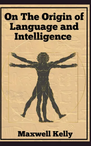 On the Origin of Language and Intelligence Understand the role of this evolution for Mythology, Religion, Science, and our fascinating history