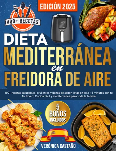 Dieta Mediterránea en Freidora de Aire 400+ recetas saludables, crujientes y llenas de sabor listas en solo 15 minutos con tu Air Fryer Cocina ...