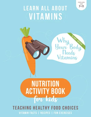 Nutrition Activity Book for Kids - Why Your Body Needs Vitamins Teaching Healthy Food Choices - All about Vitamins - Recipes - Fun Exercises - ...