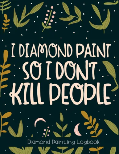 I Diamond Paint so I don't kill people Great gift for any crystal diamond painting lover, Organize & tracking all of your art projects, 60 projects
