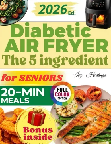 The 5 Ingredient Diabetic Airfryer Cookbook After 50 Quick, Affordable and Diabetic-Friendly Recipes for Balance Blood Sugar without Feeling