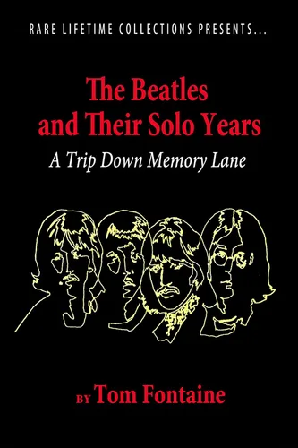 The Beatles and Their Solo Years A Trip Down Memory Lane (Rare Lifetime Collection Book 1)